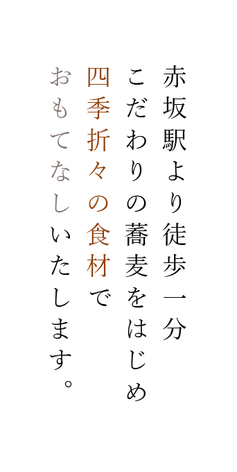 赤坂駅より徒歩一分こだわりの蕎麦をはじめ四季折々の食材でおもてなしいたします